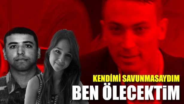 "KENDİMİ SAVUNMASAYDIM BEN ÖLECEKTİM"