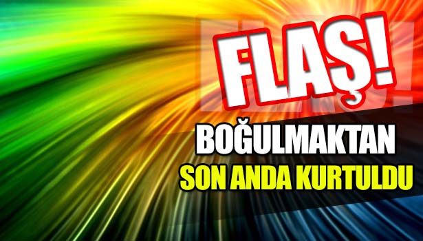 BOĞULMA TEHLİKESİ GEÇİREN GENCİ ÇEVREDEKİLER KURTARDI