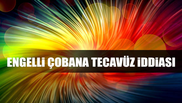ENGELLİ ÇOBANA TECAVÜZ EDİLDİĞİ İDDİASI
