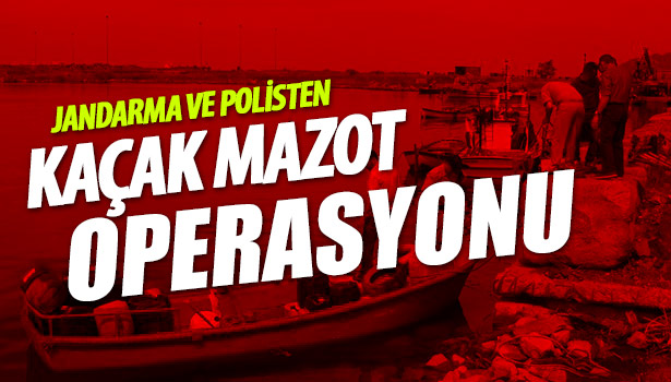 KAÇAK MAZOT OPERASYONU