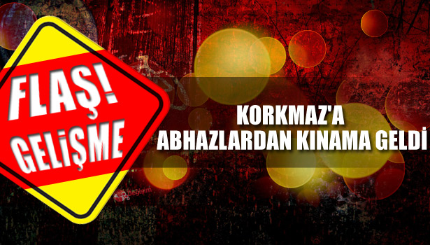 KORKMAZ'A ABHAZLARDAN KINAMA GELDİ