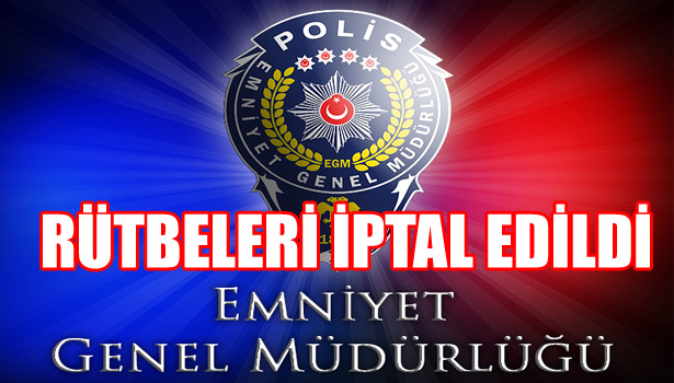RÜTBELERİ İPTAL EDİLDİ