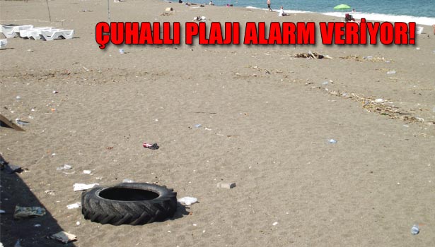 ÇUHALLI PLAJI KÖTÜ GÖRÜNTÜ VERİYOR