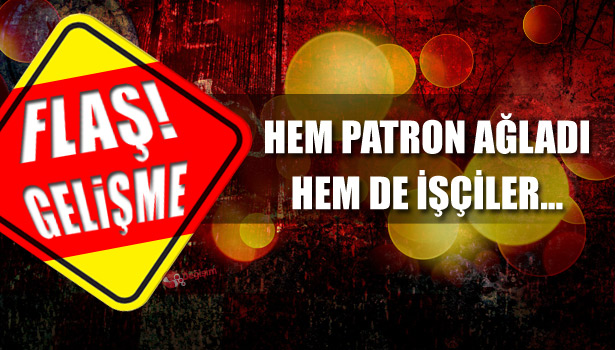 PATRON VEDA EDERKEN AĞLADI, İŞÇİLERİ DE AĞLATTI