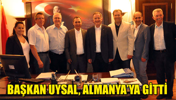 BAŞKAN UYSAL, ALMANYA'YA GİTTİ