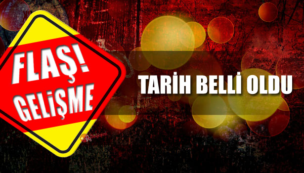 BEKLENEN TARİH BELLİ OLDU