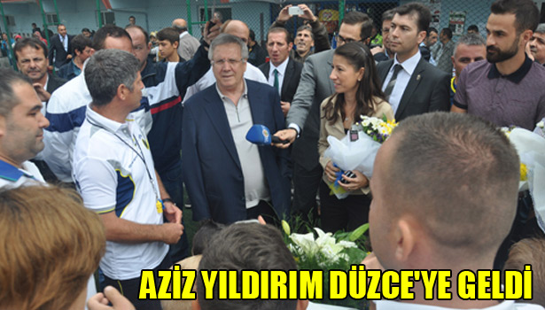 AZİZ YILDIRIM DÜZCE'YE GELDİ
