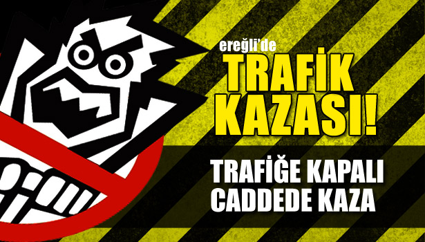 TRAFİĞE KAPALI CADDEDE KAZA