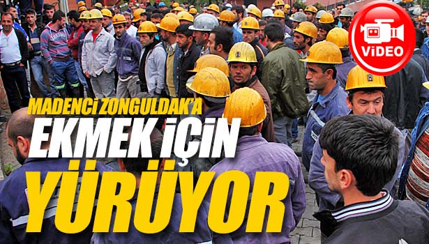 MADEN İŞÇİLERİ EKMEK KAPILARI İÇİN ZONGULDAK' A YÜRÜYOR