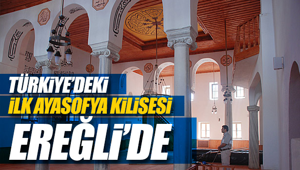 TÜRKİYE'DEKİ İLK AYASOFYA KİLİSESİ EREĞLİ'DE