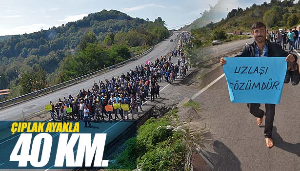 MADEN İŞÇİLERİ, ÇIPLAK AYAKLARLA 40 KİLOMETRE YÜRÜDÜ