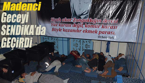 MADEN İŞÇİLERİ, HAVA ŞARTLARI NEDENİYLE GECEYİ SENDİKA BİNASINDA GEÇİRDİ
