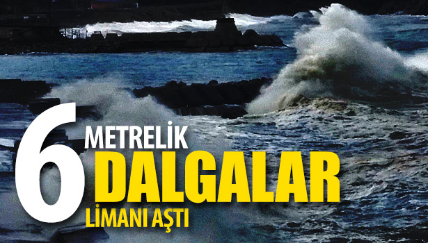 BOYU ALTI METREYİ AŞAN DALGALAR MENDİREĞİ AŞTI