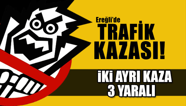 İKİ AYRI KAZADA 3 KİŞİ YARALANDI