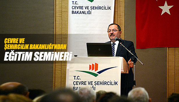ÇEVRE VE ŞEHİRCİLİK BAKANLIĞI'NDAN EĞİTİM SEMİNERİ