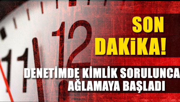 EKİPLER DENETİM YAPTI, KİMLİK SORULAN ÖĞRENCİ AĞLAMAYA BAŞLADI