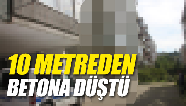 CAM SİLERKEN DENGESİNİ KAYBEDEREK 10 METREDEN BETON ZEMİNE DÜŞTÜ