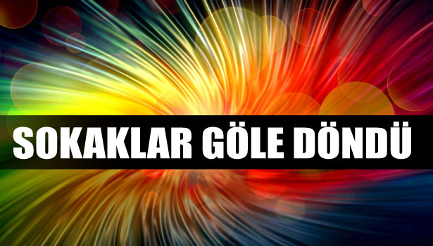SAĞANAK YAĞMUR HAYATI FELÇ ETTİ