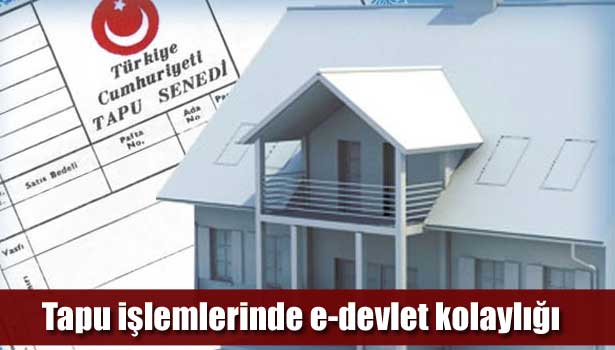 TAPU İŞLEMLERİNDE E-DEVLET KOLAYLIĞI
