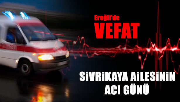 SİVRİKAYA AİLESİNİN ACI GÜNÜ