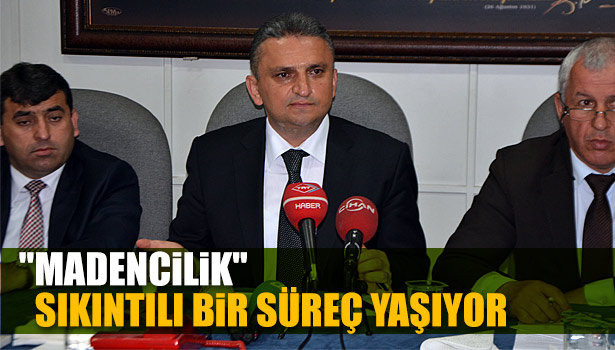 "MADENCİLİK" SIKINTILI BİR SÜREÇ YAŞIYOR
