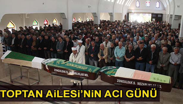 TOPTAN AİLESİ'NİN ACI GÜNÜ