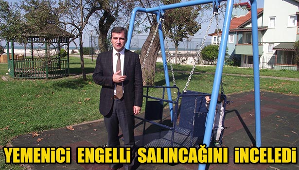 YEMENİCİ ENGELLİ SALINCAĞINI YERİNDE İNCELEDİ