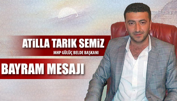 MHP GÜLÜÇ BELDE BAŞKANI ATİLLA TARIK SEMİZ KURBAN BAYRAMINI KUTLADI