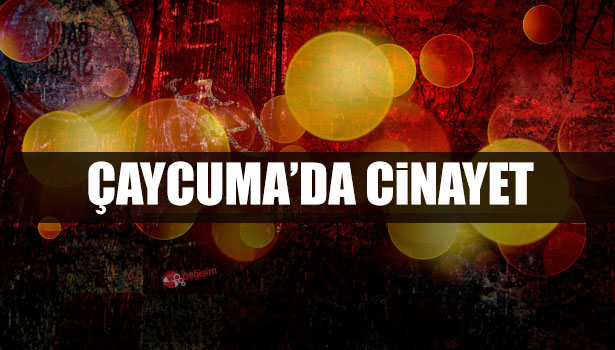 ÇAYCUMA'DA CİNAYET: 1 ÖLÜ