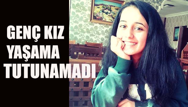 GENÇ KIZ YAŞAMA TUTUNAMADI