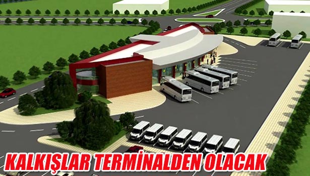 KALKIŞLAR TERMİNALDEN OLACAK