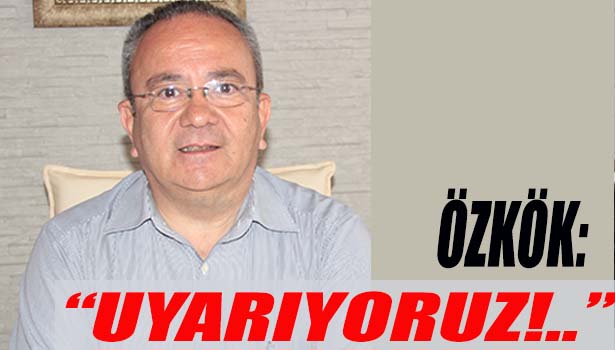 ÖZKÖK: "ADD OLARAK BİR KEZ DAHA UYARIYORUZ"