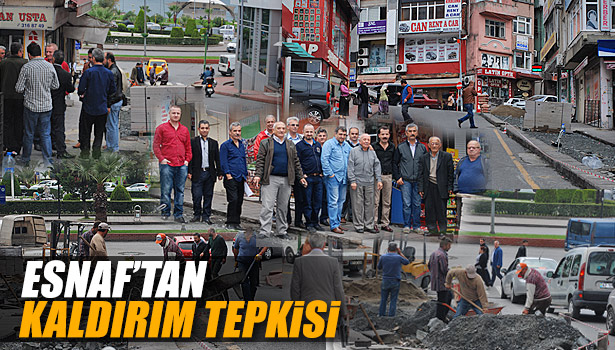 ESNAF VE VATANDAŞLARDAN KALDIRIM TEPKİSİ