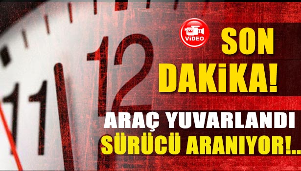 ŞARAMPOLE YUVARLANAN OTOMOBİLİN SÜRÜCÜSÜ ARANIYOR