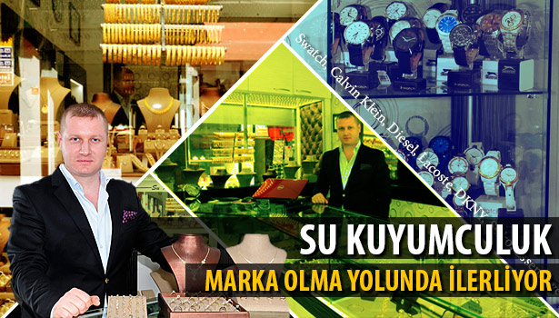 SU KUYUMCULUK MARKA OLMA YOLUNDA İLERLİYOR