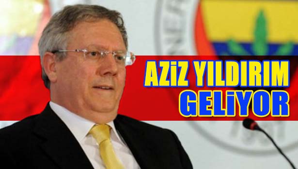 AZİZ YILDIRIM GELİYOR