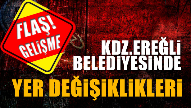 EREĞLİ BELEDİYESİ'NDE GÖREV DEĞİŞİKLİKLERİ