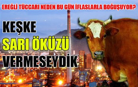 EREĞLİ TÜCCARI'NIN DURUMUNU SARI ÖKÜZ ANLATIYOR