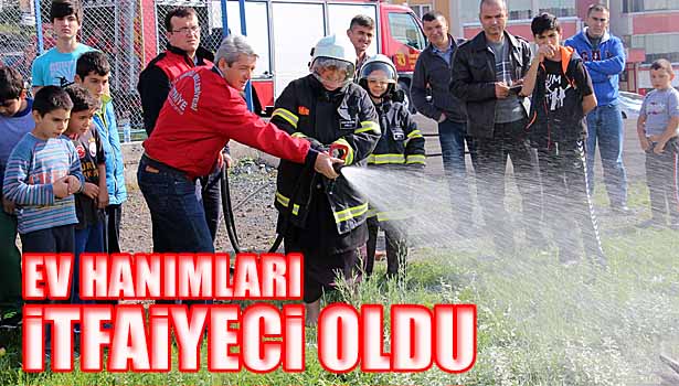EV HANIMLARI İTFAİYECİ OLDU