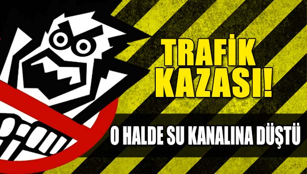 EHLİYETSİZ ALKOLLÜ SÜRÜCÜ KAZA YAPTI: 1 AĞIR YARALI