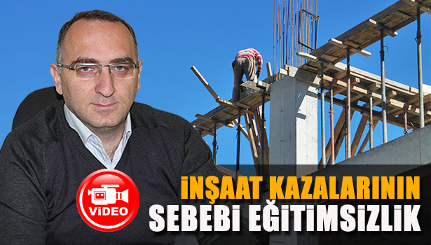 'İNŞAATLARDAKİ YÜZDE 98'İ ÖNLENEBİLİR KAZALARIN BAŞLICA SEBEBİ EĞİTİMSİZLİK'