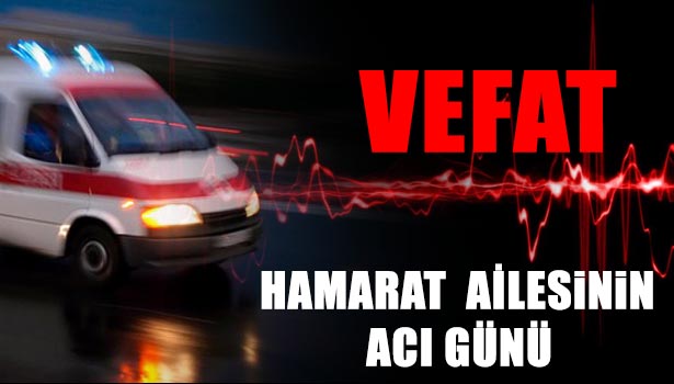 HAMARAT AİLESİNİN ACI GÜNÜ