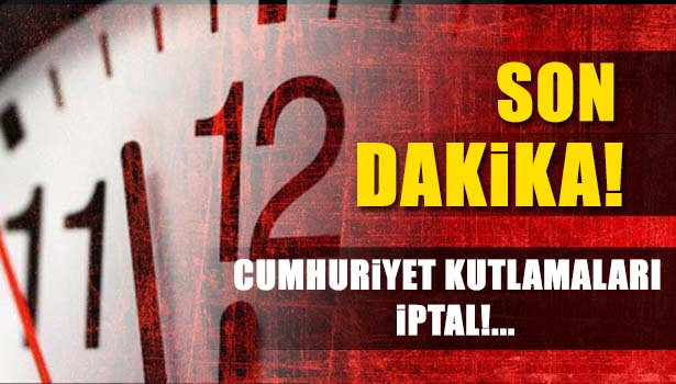 ATALAY : "CUMHURİYET BAYRAMI EĞLENCELERİ İPTAL!..."