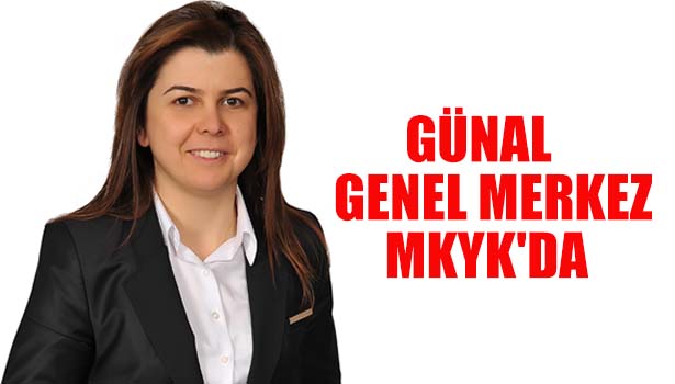 GÜNAL GENEL MERKEZ MKYK'DA