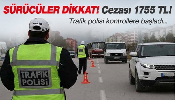 SÜRÜCÜLER DİKKAT CEZASI 1755 LİRA