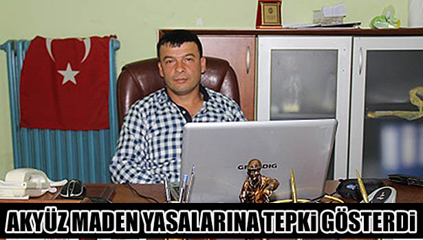 AKYÜZ'DEN MADEN YASALARI YENİDEN GÖZDEN GEÇİRİLSİN İSTEĞİ