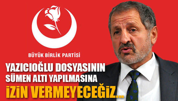 TÜFEKÇİ:" YAZICIOĞLU DOSYASININ SÜMEN ALTI YAPILMASINA İZİN VERMEYECEĞİZ"