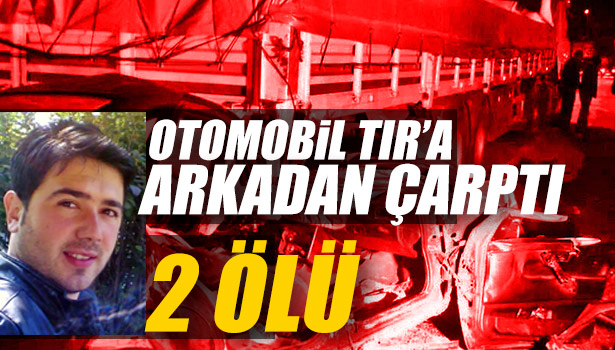 OTOMOBİL TIR'A ARKADAN ÇARPTI: 2 ÖLÜ