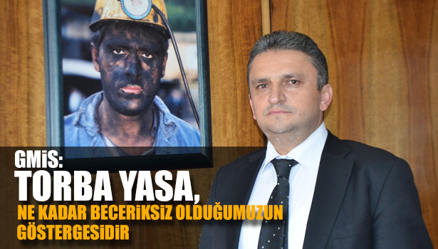 GMİS: TORBA YASA, NE KADAR BECERİKSİZ OLDUĞUMUZUN GÖSTERGESİDİR