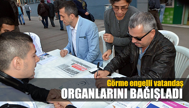 GÖRME ENGELLİ VATANDAŞ ORGANLARINI BAĞIŞLADI